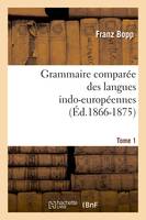 Grammaire comparée des langues indo-européennes. Tome 1 (Éd.1866-1875)