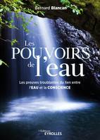 Les pouvoirs de l'eau, Les preuves troublantes du lien entre l'eau et la conscience