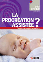 La procréation assistée ?, <SPAN>Chiffres clés, enjeux, débats</SPAN>