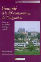 Yaoundé et le défi camerounais de l'intégration, à quoi sert une capitale d'Afrique tropicale ?