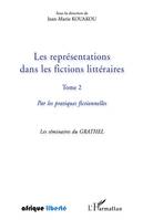 2, Les représentations dans les fictions littéraires Tome 2, Par les pratiques fictionnelles - Les séminaires du GRATHEL