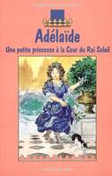 Adélaïde - Une petite princesse à la Cour du Roi Soleil, une petite princesse à la cour du Roi Soleil