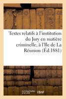 Textes relatifs à l'institution du Jury en matière criminelle, à l'Ile de La Réunion