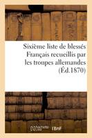 Sixième liste de blessés Français recueillis par les troupes allemandes (Éd.1870)