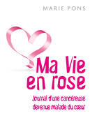 Ma Vie en rose, Journal d'une cancéreuse devenue malade du cœur