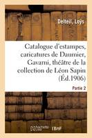 Catalogue d'estampes, caricatures de Daumier, Gavarni, théâtre, réunion sur la guerre de 1870, et la commune, dessins de la collection de Léon Sapin. Partie 2