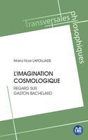 L'imagination cosmologique, Regard sur Gaston Bachelard