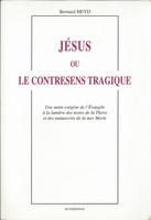 Jésus ou Le contresens tragique - une autre exégèse de l'Évangile à la lumière des textes de la Thora et des manuscrits de la Mer, une autre exégèse de l'Évangile à la lumière des textes de la Thora et des manuscrits de la Mer morte