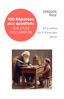 100 Réponses aux questions que pose mon petit-fils, (et à celles qu'il n'ose pas poser)