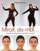 Miroir, dis-moi ..., conseils et astuces pour être belle au naturel