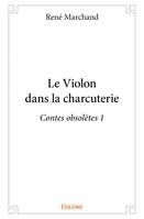 Contes obsolètes, 1, Le violon dans la charcuterie, Contes obsolètes 1