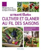 Le traité Rustica cultiver et glaner au fil des saisons, 200 légumes, fruits, céréales, plantes sauvages et champignons