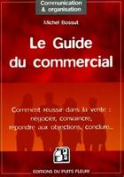 Le guide du commercial, Comment réussir dans la vente : négocier, convaincre, répondre aux objections, conclure