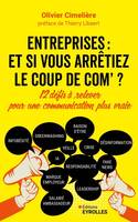 Entreprises : et si vous arrêtiez le coup de com ?, 12 défis à relever pour une communication plus vraie