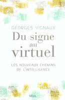 Du signe au virtuel. Les nouveaux chemins de l'intelligence, les nouveaux chemins de l'intelligence