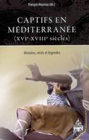 Captifs en méditerranée (XVI-XVIIIe siècles), histoires, récits et légendes