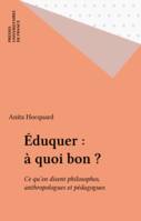 Éduquer à quoi bon ?, ce qu'en disent philosophes, anthropologues et pédagogues