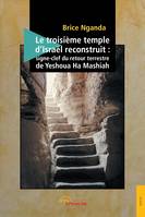 Le troisième temple d'Israël reconstruit, Signe-clef du retour terrestre de Yeshoua Ha Mashiah