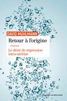 Retour à l'origine, Le désir de régression intra-utérine