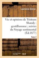 Vie et opinions de Tristram Shandy : gentilhomme  suivies du Voyage sentimental  Tome 2, et des Lettres d'Yorick à Éliza.