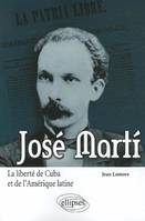 José Martí. La liberté de Cuba et de l'Amérique latine, la liberté de Cuba et de l'Amérique latine