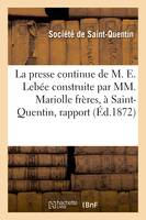 La presse continue de M. Eugène Lebée construite par MM. Mariolle frères, à Saint-Quentin, rapport