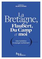 LA BRETAGNE, FLAUBERT, DU CAMP ET MOI: Une invitation à voyager autrement, Une invitation à voyager autrement