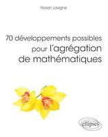 70 développements possibles pour l'agrégation de mathématiques