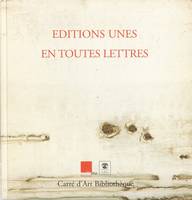 Editions Unes, en toutes lettres, [exposition, 10 juin-27 août 2006], Carré d'art bibliothèque, Nîmes