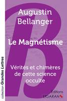 Le Magnétisme (grands caractères), Vérités et chimères de cette science occulte