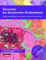 Sécuriser les documents d'urbanisme, Guide méthodologique pour prendre en compte l'environnement