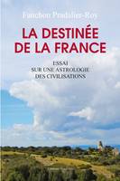 La destinée de la France - Essai sur une astrologie des civilisations, essai sur une astrologie des civilisations