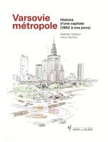 Varsovie métropole / histoire d'une capitale (1862 à nos jours), HISTOIRE D UNE CAPITALE 1862-2016