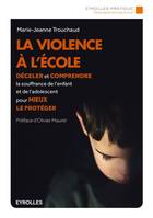 La violence à l'école, Déceler et comprendre la souffrance de l'enfant et de l'adolescent pour mieux le protéger.