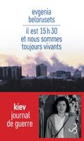 Il est 15h30 et nous sommes toujours vivants, Kiev - journal de guerre