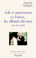 Juifs et protestants en France, les affinités électives, XVIe-XXIe siècle