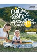 Couture zéro déchet pour bébé, je me lance !, 25 objets réutilisables et durables pour parents et enfants