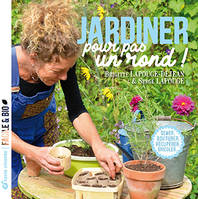 Jardiner pour pas un rond, Semer, bouturer, récupérer, bricoler...