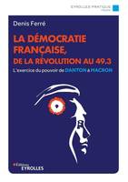 La démocratie française, de la Révolution au 49.3, L'exercice du pouvoir de Danton à Macron