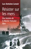 Résister sur les mers - Une histoire de la Marine française libre