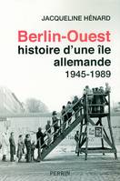 Berlin-Ouest : histoire d'une île allemande, histoire d'une île allemande, 1945-1989