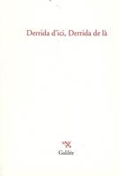 Derrida d'ici, Derrida de là, [actes du colloque tenu à l'Institut d'anglais Charles-V de l'Université Paris 7, les 14 et 15 mars 2003]