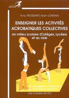 Enseigner les activités acrobatiques collectives en milieu scolaire (collèges, lycées) et au club /, de l'acrosport à la production acrobatique collective de spectacle