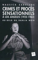 Crimes et procès sensationnels à Los Angeles, 1922-1962 / au-delà du Dahlia noir, au-delà du Dahlia noir