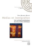 Médias et immigration, Une sociologie praxéologique des discursivités médiatiques