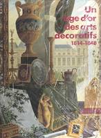 Un âge d'or des arts décoratifs, 1814-1848, Exposition Galeries nationales du Grand Palais, Paris, 10 octobre-30 décembre 1991
