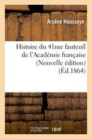 Histoire du 41me fauteuil de l'Académie française (Nouvelle édition) (Éd.1864)