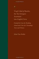 Virgil's Book of Bucolics, the Ten Eclogues Translated into English Verse, Framed by Cues for Reading Aloud and Clues for Threading Texts and Themes