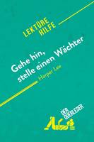 Gehe hin, stelle einen Wächter von Harper Lee (Lektürehilfe), Detaillierte Zusammenfassung, Personenanalyse und Interpretation