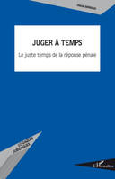 Juger à temps, Le juste temps de la réponse pénale